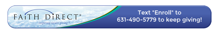 New!  Register and give  with Faith Direct by text.  Just text "Enroll" to 631-490-5779.